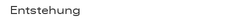 Entstehung
